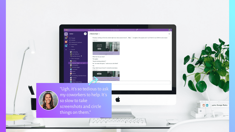 Screenshot of a Slack conversation and a thought bubble from a content creator saying “Ugh, it’s so tedious to ask my coworkers to help. It’s so slow to take screenshots and circle things on them.”